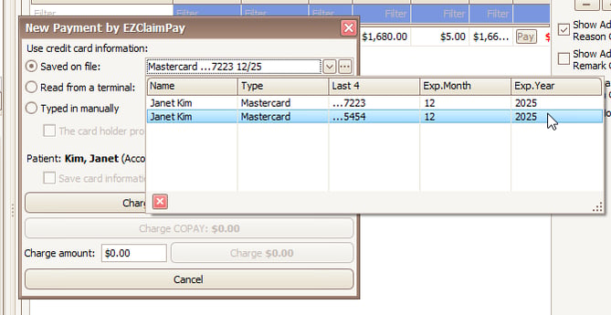 Machine generated alternative text:
New Payment by EZClaimPay 
use credit card informaton: 
Saved on file: 
o 
Read from a terminal: 
o 
Typed n manually 
The card holder pra 
Patient: Kim, Janet ( 
Save card informati 
Mastercard 7223 12/25 
$1,680.00 
Last 4 
$5.00 $1,661 
Exp. Mon th 
Reason 
Remark 
Exp Year 
Name 
Janet Km 
Type 
Mastercard 
Charge amount: 
$0.00 
charge COPAY: $0.00 
charge $0.00 